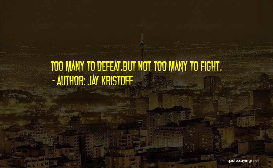 Jay Kristoff Quotes: Too Many To Defeat.but Not Too Many To Fight.