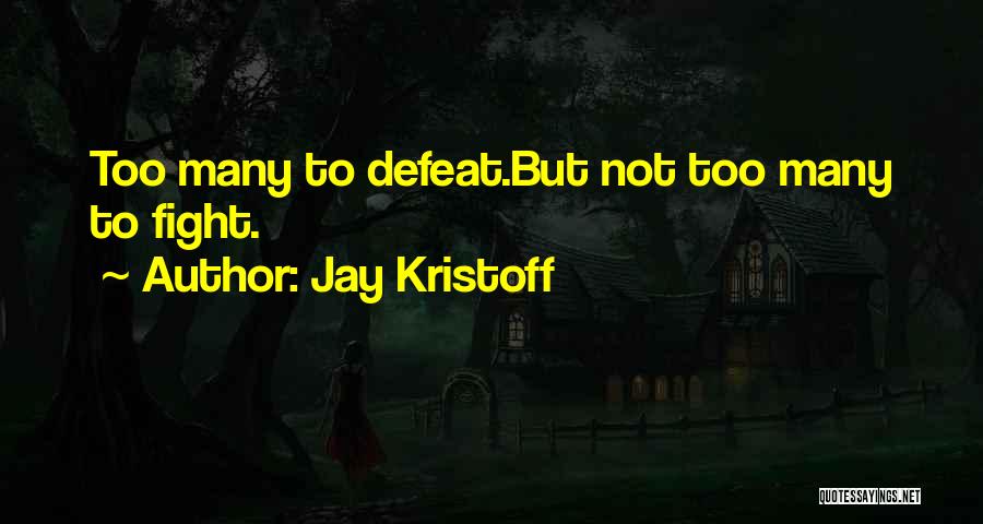 Jay Kristoff Quotes: Too Many To Defeat.but Not Too Many To Fight.