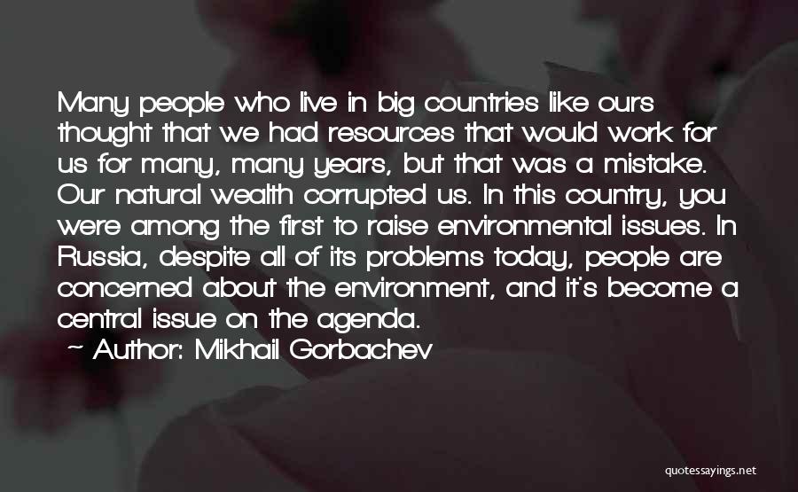 Mikhail Gorbachev Quotes: Many People Who Live In Big Countries Like Ours Thought That We Had Resources That Would Work For Us For