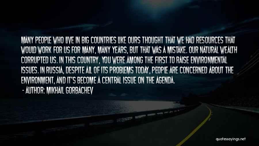 Mikhail Gorbachev Quotes: Many People Who Live In Big Countries Like Ours Thought That We Had Resources That Would Work For Us For