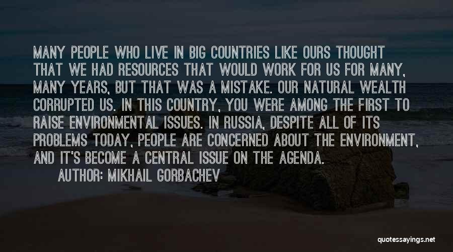 Mikhail Gorbachev Quotes: Many People Who Live In Big Countries Like Ours Thought That We Had Resources That Would Work For Us For