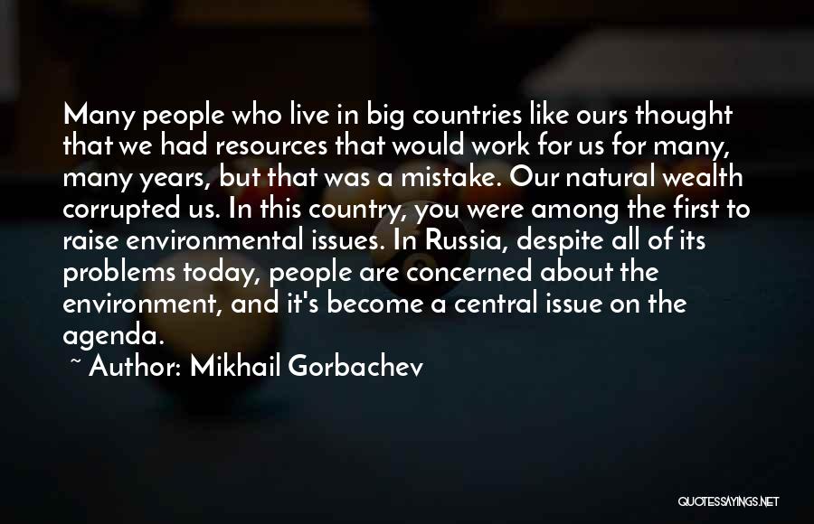 Mikhail Gorbachev Quotes: Many People Who Live In Big Countries Like Ours Thought That We Had Resources That Would Work For Us For