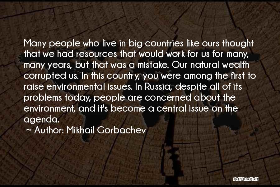 Mikhail Gorbachev Quotes: Many People Who Live In Big Countries Like Ours Thought That We Had Resources That Would Work For Us For