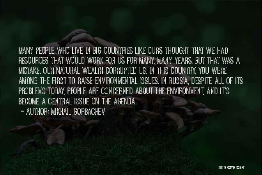 Mikhail Gorbachev Quotes: Many People Who Live In Big Countries Like Ours Thought That We Had Resources That Would Work For Us For