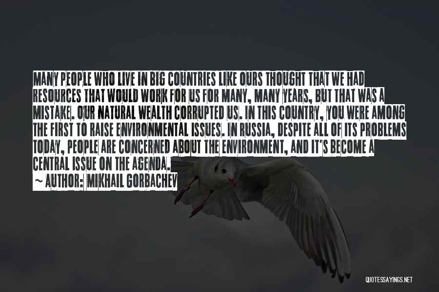 Mikhail Gorbachev Quotes: Many People Who Live In Big Countries Like Ours Thought That We Had Resources That Would Work For Us For