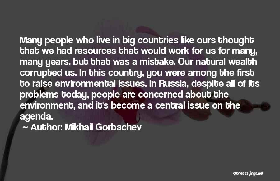 Mikhail Gorbachev Quotes: Many People Who Live In Big Countries Like Ours Thought That We Had Resources That Would Work For Us For