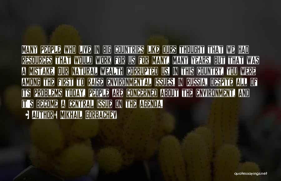 Mikhail Gorbachev Quotes: Many People Who Live In Big Countries Like Ours Thought That We Had Resources That Would Work For Us For