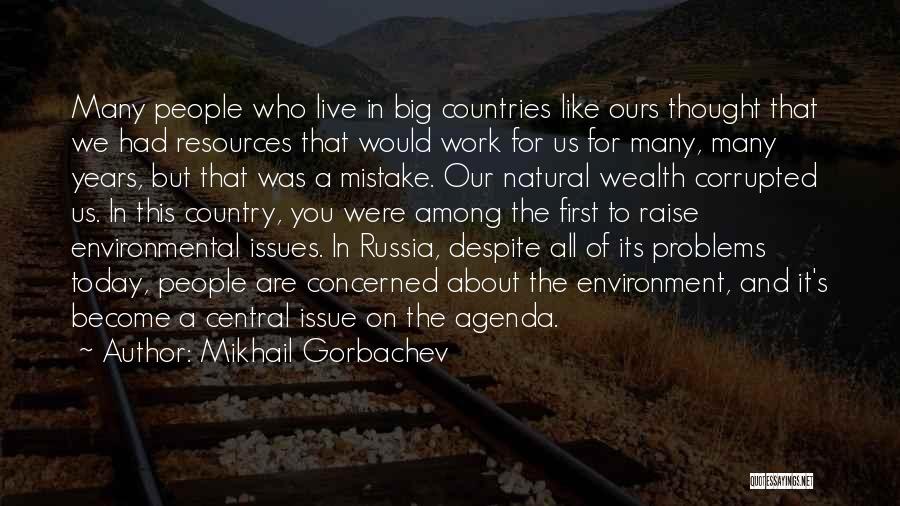 Mikhail Gorbachev Quotes: Many People Who Live In Big Countries Like Ours Thought That We Had Resources That Would Work For Us For