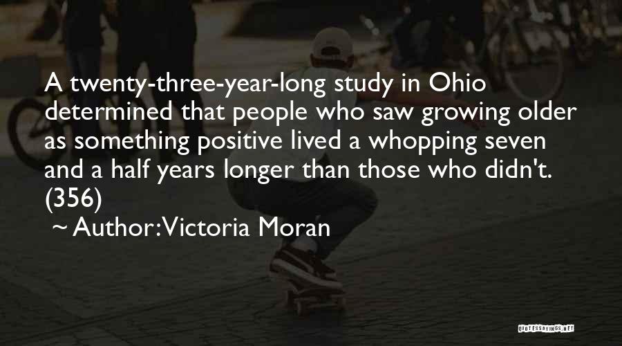 Victoria Moran Quotes: A Twenty-three-year-long Study In Ohio Determined That People Who Saw Growing Older As Something Positive Lived A Whopping Seven And