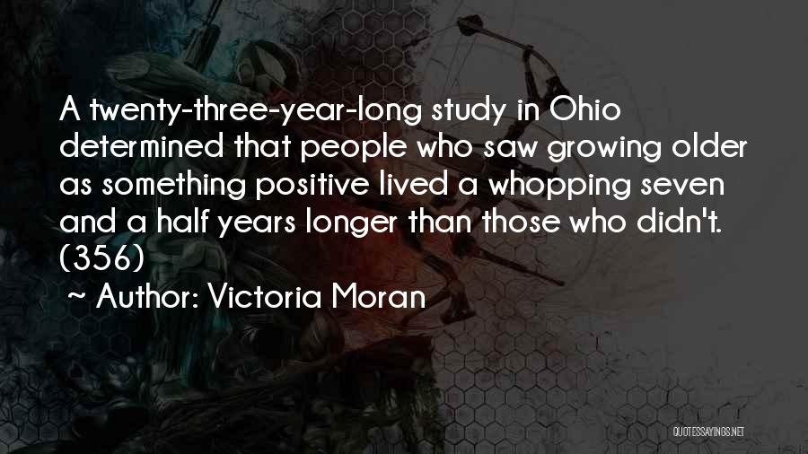Victoria Moran Quotes: A Twenty-three-year-long Study In Ohio Determined That People Who Saw Growing Older As Something Positive Lived A Whopping Seven And