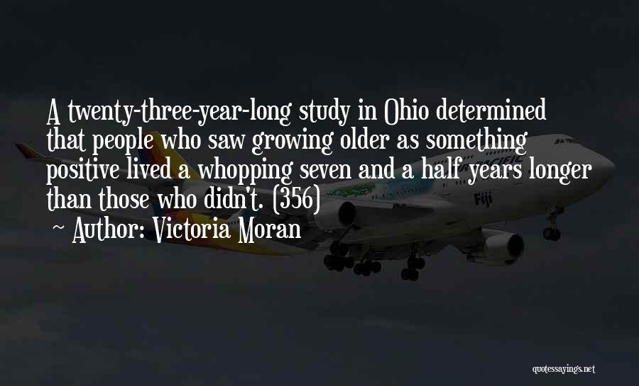 Victoria Moran Quotes: A Twenty-three-year-long Study In Ohio Determined That People Who Saw Growing Older As Something Positive Lived A Whopping Seven And