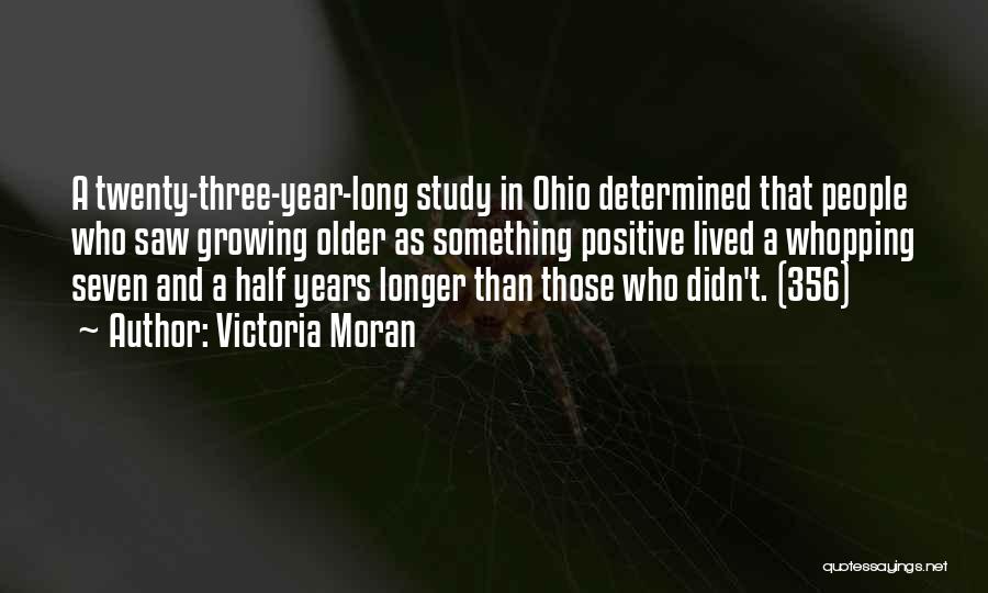 Victoria Moran Quotes: A Twenty-three-year-long Study In Ohio Determined That People Who Saw Growing Older As Something Positive Lived A Whopping Seven And