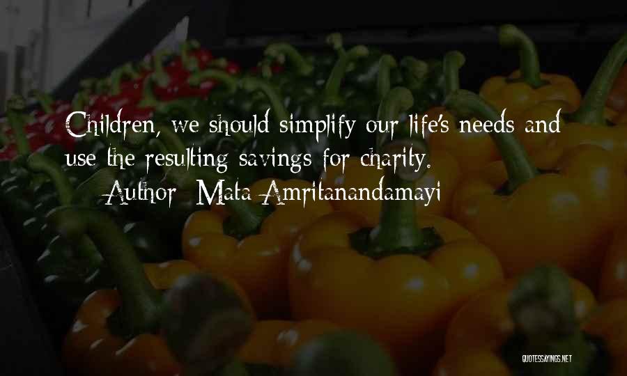 Mata Amritanandamayi Quotes: Children, We Should Simplify Our Life's Needs And Use The Resulting Savings For Charity.