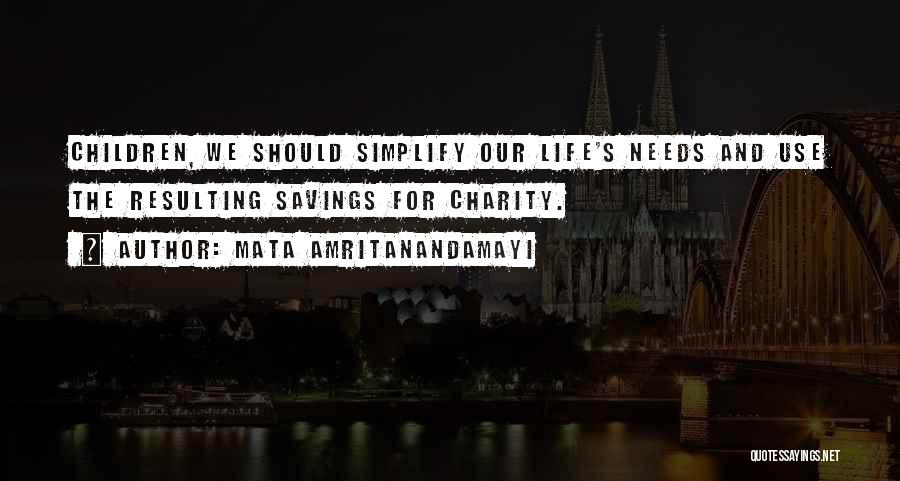 Mata Amritanandamayi Quotes: Children, We Should Simplify Our Life's Needs And Use The Resulting Savings For Charity.