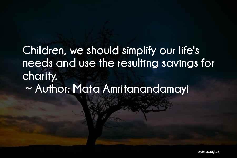 Mata Amritanandamayi Quotes: Children, We Should Simplify Our Life's Needs And Use The Resulting Savings For Charity.