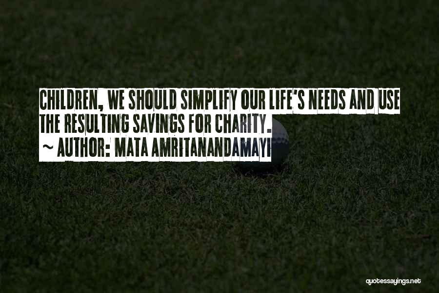 Mata Amritanandamayi Quotes: Children, We Should Simplify Our Life's Needs And Use The Resulting Savings For Charity.