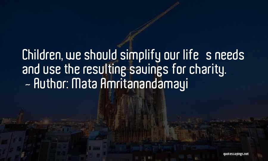 Mata Amritanandamayi Quotes: Children, We Should Simplify Our Life's Needs And Use The Resulting Savings For Charity.