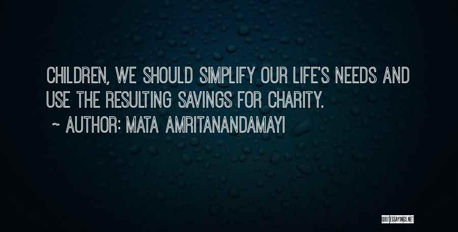 Mata Amritanandamayi Quotes: Children, We Should Simplify Our Life's Needs And Use The Resulting Savings For Charity.