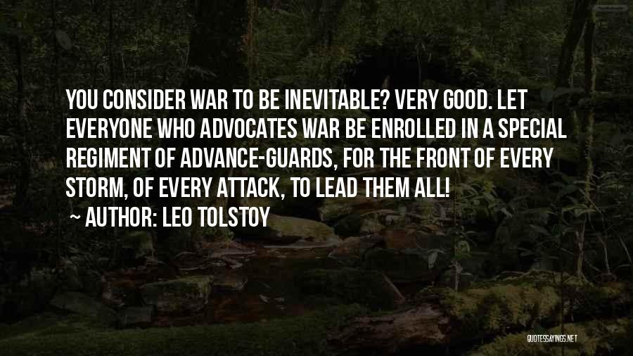 Leo Tolstoy Quotes: You Consider War To Be Inevitable? Very Good. Let Everyone Who Advocates War Be Enrolled In A Special Regiment Of