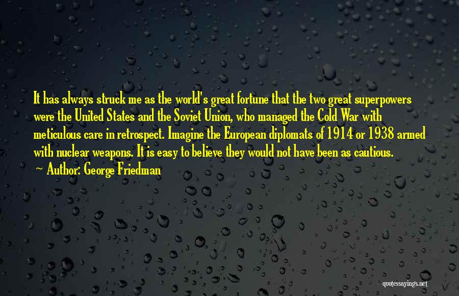 George Friedman Quotes: It Has Always Struck Me As The World's Great Fortune That The Two Great Superpowers Were The United States And