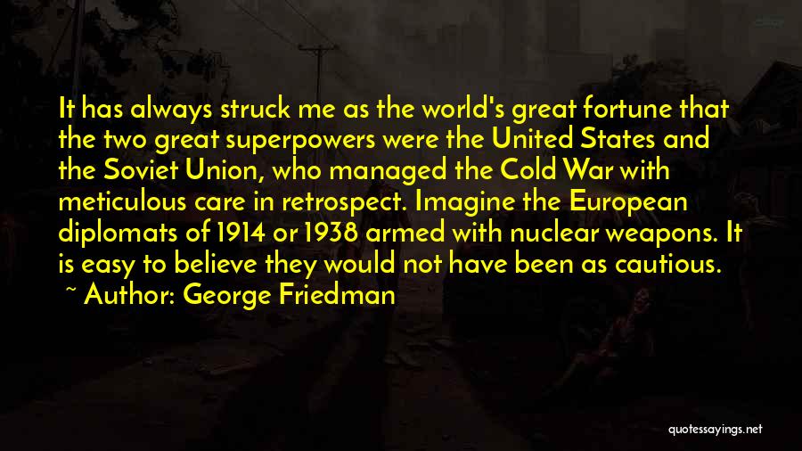 George Friedman Quotes: It Has Always Struck Me As The World's Great Fortune That The Two Great Superpowers Were The United States And