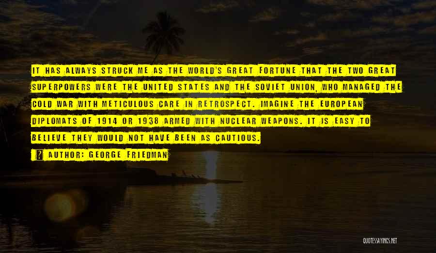 George Friedman Quotes: It Has Always Struck Me As The World's Great Fortune That The Two Great Superpowers Were The United States And