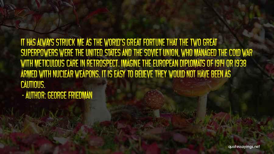 George Friedman Quotes: It Has Always Struck Me As The World's Great Fortune That The Two Great Superpowers Were The United States And