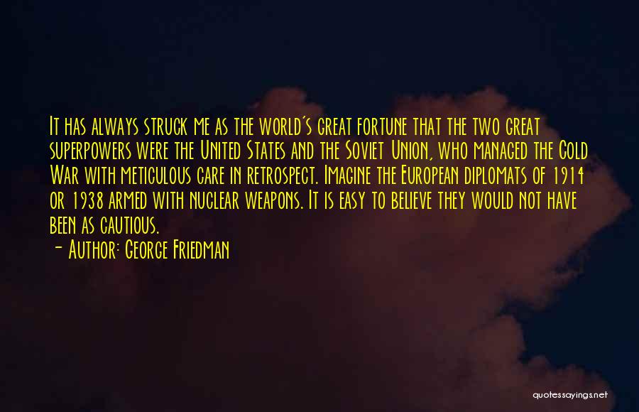 George Friedman Quotes: It Has Always Struck Me As The World's Great Fortune That The Two Great Superpowers Were The United States And