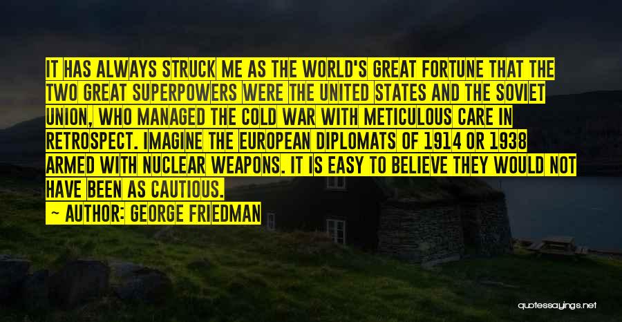 George Friedman Quotes: It Has Always Struck Me As The World's Great Fortune That The Two Great Superpowers Were The United States And