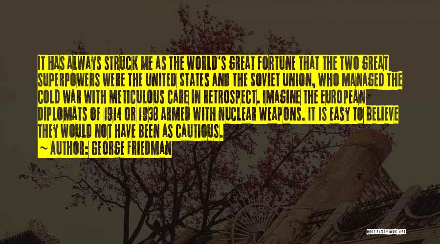 George Friedman Quotes: It Has Always Struck Me As The World's Great Fortune That The Two Great Superpowers Were The United States And