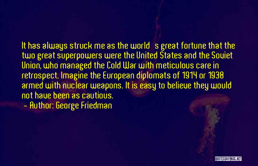 George Friedman Quotes: It Has Always Struck Me As The World's Great Fortune That The Two Great Superpowers Were The United States And