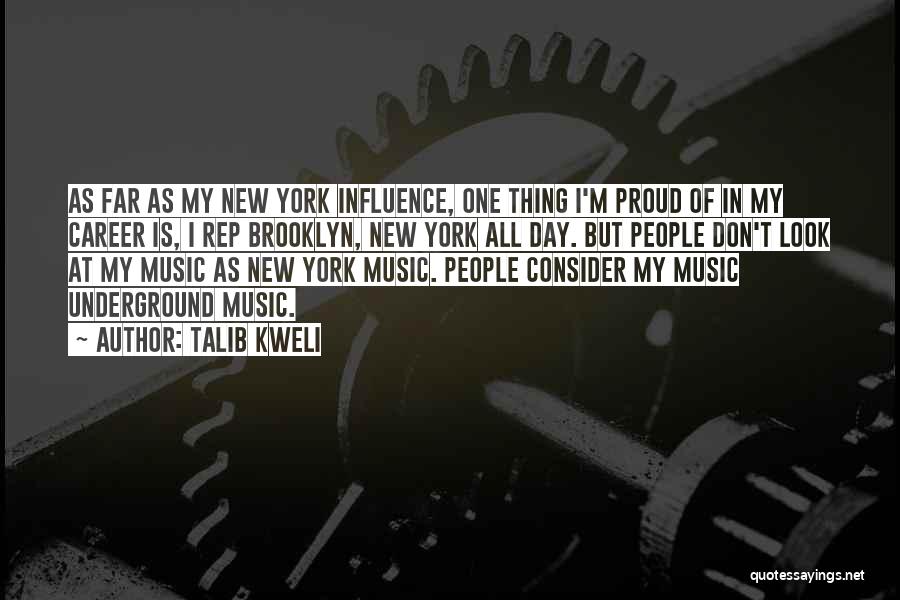 Talib Kweli Quotes: As Far As My New York Influence, One Thing I'm Proud Of In My Career Is, I Rep Brooklyn, New