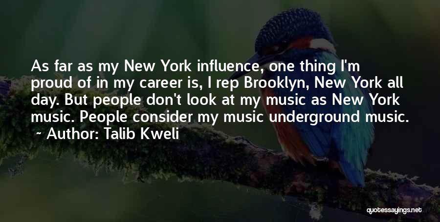 Talib Kweli Quotes: As Far As My New York Influence, One Thing I'm Proud Of In My Career Is, I Rep Brooklyn, New