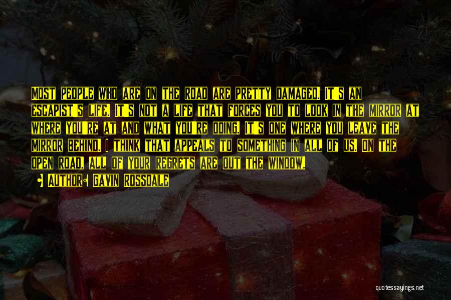 Gavin Rossdale Quotes: Most People Who Are On The Road Are Pretty Damaged. It's An Escapist's Life. It's Not A Life That Forces