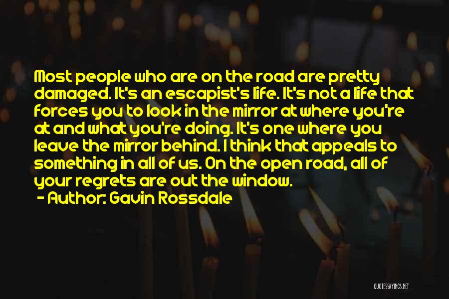 Gavin Rossdale Quotes: Most People Who Are On The Road Are Pretty Damaged. It's An Escapist's Life. It's Not A Life That Forces