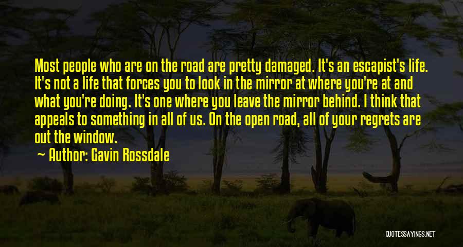 Gavin Rossdale Quotes: Most People Who Are On The Road Are Pretty Damaged. It's An Escapist's Life. It's Not A Life That Forces