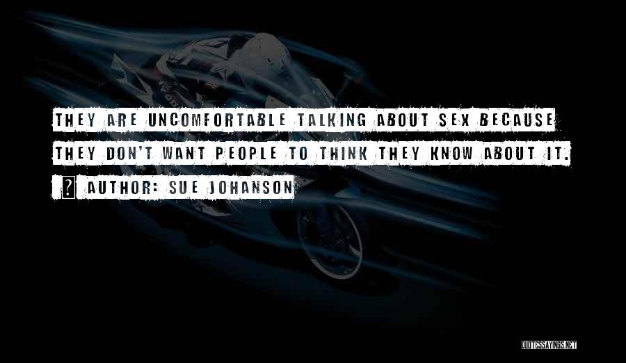 Sue Johanson Quotes: They Are Uncomfortable Talking About Sex Because They Don't Want People To Think They Know About It.