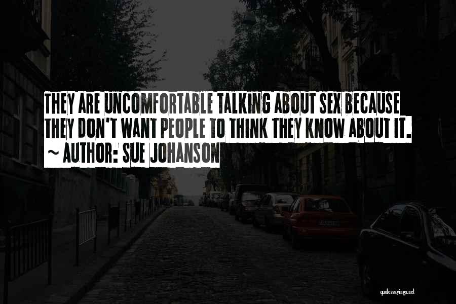 Sue Johanson Quotes: They Are Uncomfortable Talking About Sex Because They Don't Want People To Think They Know About It.