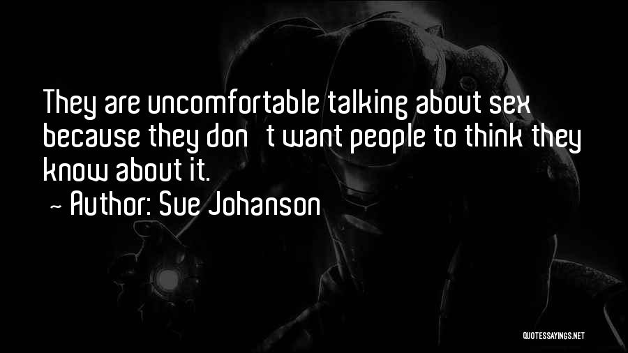 Sue Johanson Quotes: They Are Uncomfortable Talking About Sex Because They Don't Want People To Think They Know About It.