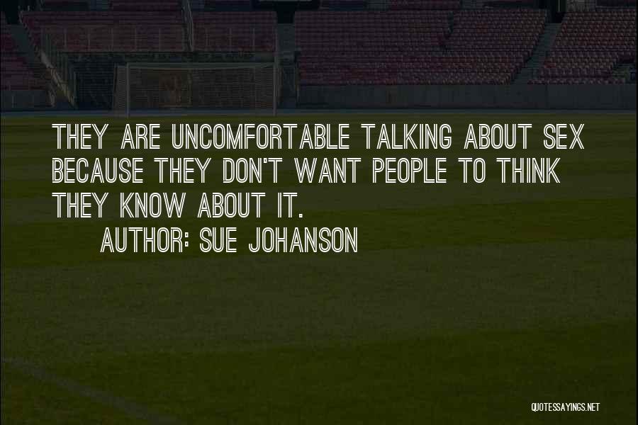 Sue Johanson Quotes: They Are Uncomfortable Talking About Sex Because They Don't Want People To Think They Know About It.