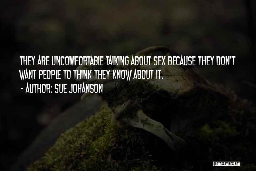 Sue Johanson Quotes: They Are Uncomfortable Talking About Sex Because They Don't Want People To Think They Know About It.