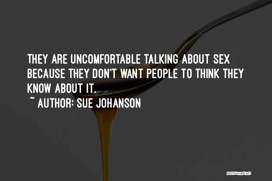 Sue Johanson Quotes: They Are Uncomfortable Talking About Sex Because They Don't Want People To Think They Know About It.