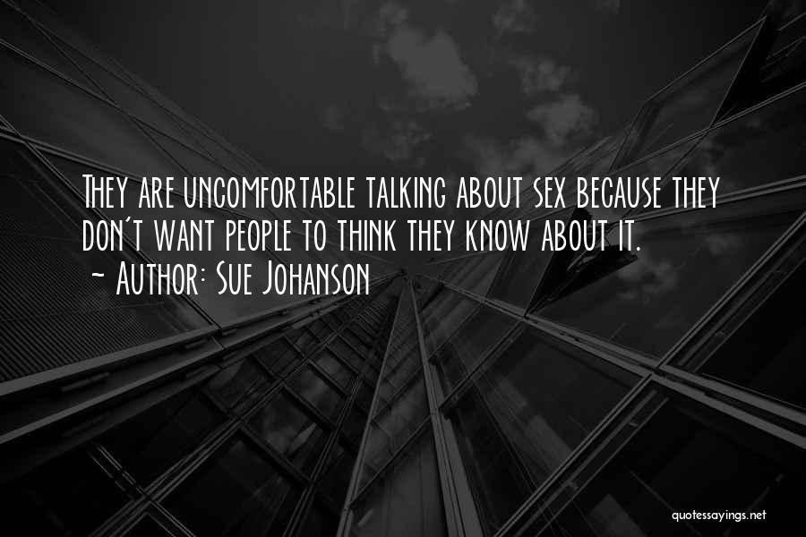 Sue Johanson Quotes: They Are Uncomfortable Talking About Sex Because They Don't Want People To Think They Know About It.