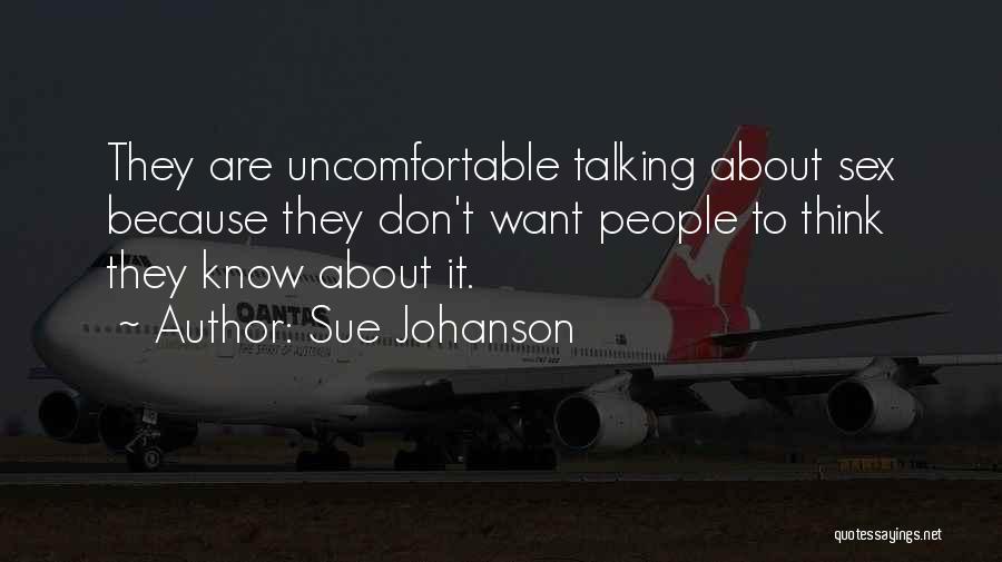 Sue Johanson Quotes: They Are Uncomfortable Talking About Sex Because They Don't Want People To Think They Know About It.