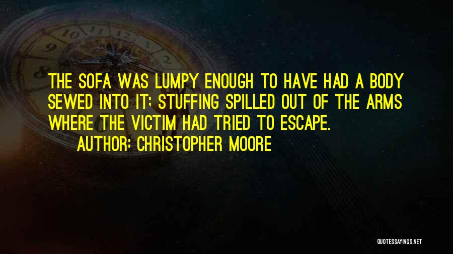 Christopher Moore Quotes: The Sofa Was Lumpy Enough To Have Had A Body Sewed Into It; Stuffing Spilled Out Of The Arms Where