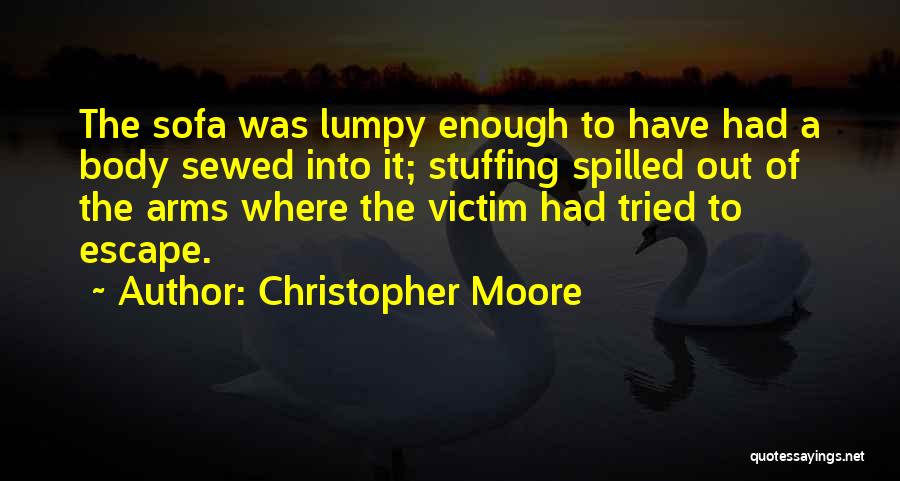 Christopher Moore Quotes: The Sofa Was Lumpy Enough To Have Had A Body Sewed Into It; Stuffing Spilled Out Of The Arms Where