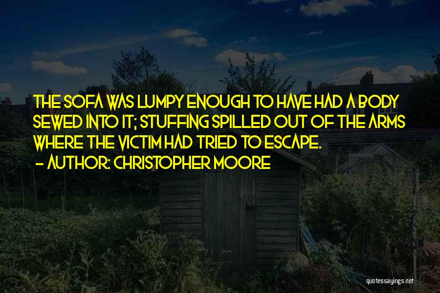 Christopher Moore Quotes: The Sofa Was Lumpy Enough To Have Had A Body Sewed Into It; Stuffing Spilled Out Of The Arms Where