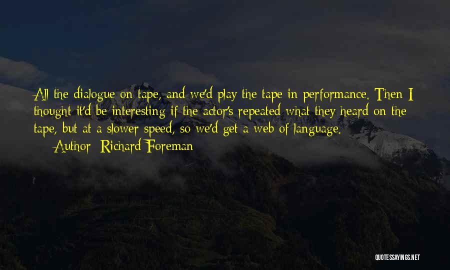 Richard Foreman Quotes: All The Dialogue On Tape, And We'd Play The Tape In Performance. Then I Thought It'd Be Interesting If The