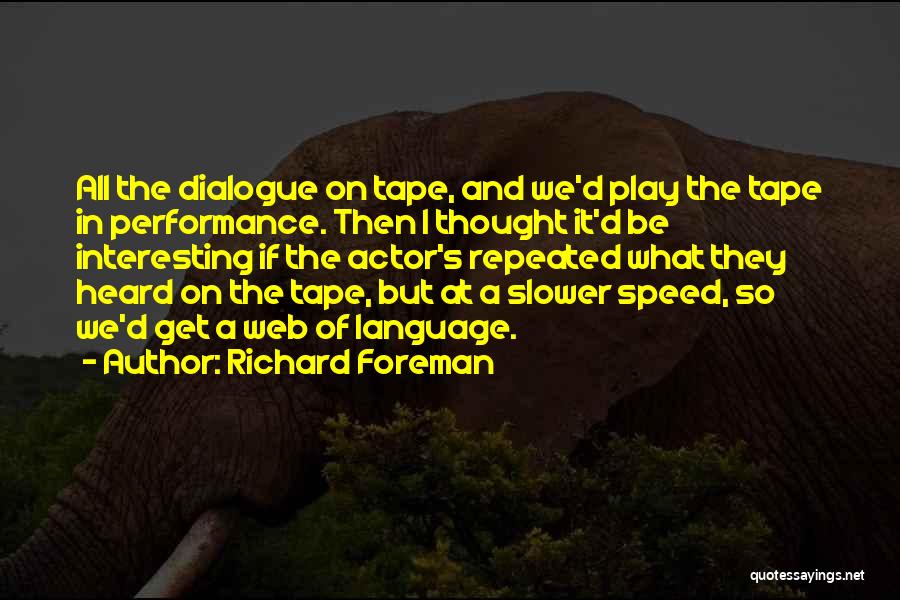 Richard Foreman Quotes: All The Dialogue On Tape, And We'd Play The Tape In Performance. Then I Thought It'd Be Interesting If The