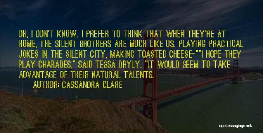 Cassandra Clare Quotes: Oh, I Don't Know. I Prefer To Think That When They're At Home, The Silent Brothers Are Much Like Us.